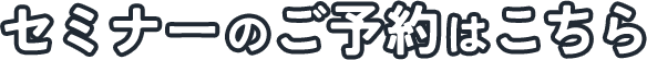 セミナーのご予約はこちら