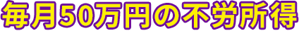 毎月50万円の不労所得