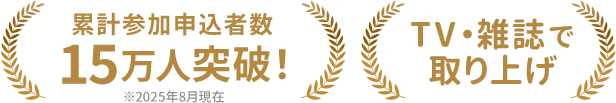 累計参加申込者数15万人突破！※2025年8月現在 TV・雑誌で取り上げ