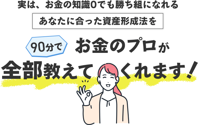 実は、お金の知識0でも勝ち組になれるあなたに合った資産形成法を90分でお金のプロが全部教えてくれます！