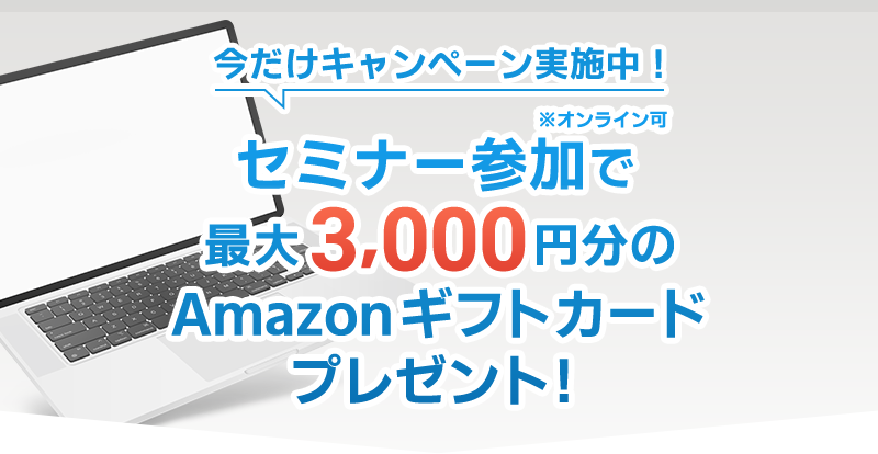 今だけキャンペーン実施中！セミナー参加で最大3000円分のAmazonギフトカードプレゼント！