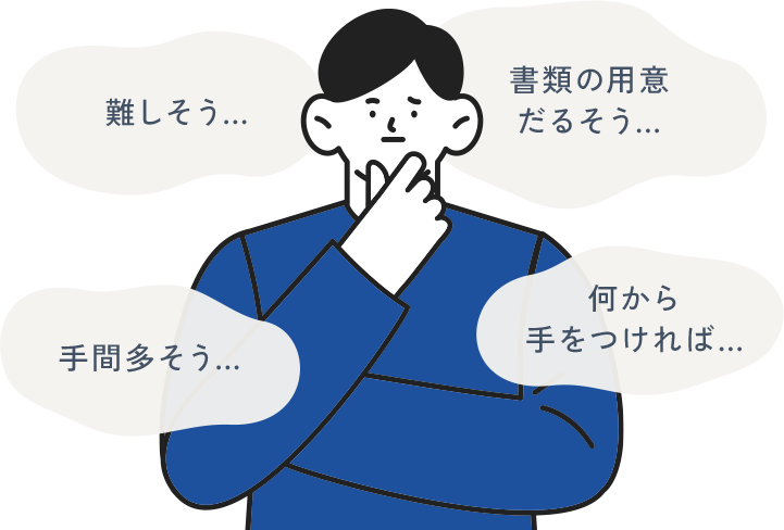 難しそう…書類の用意だるそう…手間多そう…何から手をつければ…